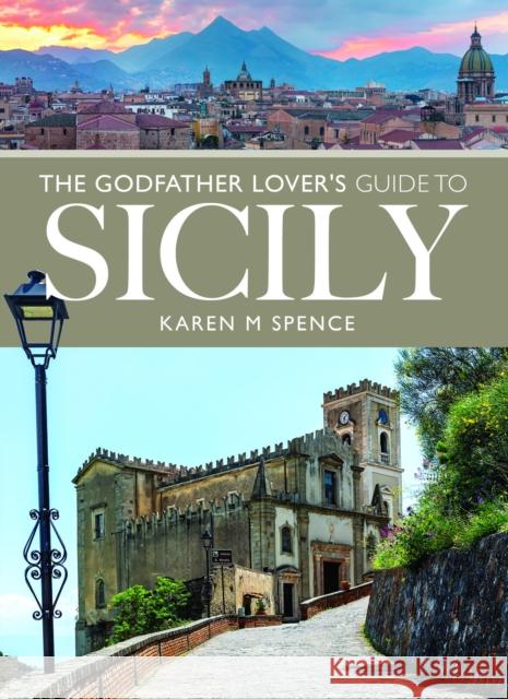 The Godfather Lover's Guide to Sicily Karen M Spence 9781036116590 Pen & Sword Books Ltd - książka