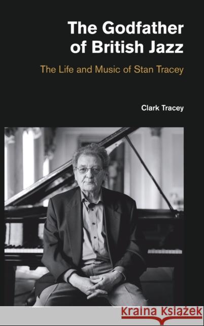 The Godfather of British Jazz: The Life and Music of Stan Tracey Clark Tracey 9781781793534 Equinox Publishing (Indonesia) - książka