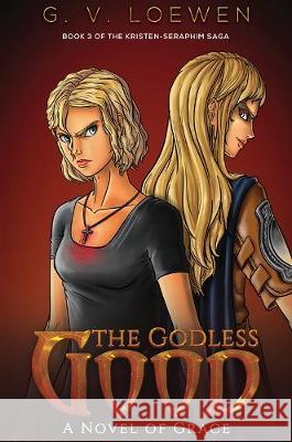 The Godless Good: A Novel of Grace Book 3 of the Kristen-Seraphim Saga G. V. Loewen 9781528940658 Austin Macauley Publishers - książka