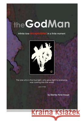 The GodMan (Text Only Version): infinite love encapsulated in a finite moment Inouye, Stanley Kenji 9780983523819 Iwa, Incorporated - książka