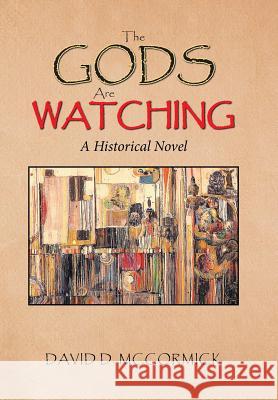 The Gods Are Watching: A Historical Novel David D McCormick 9781984563767 Xlibris Us - książka