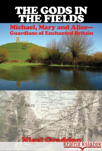 The Gods in the Fields: Michael, Mary and Alice - Guardians of Enchanted Britain Nigel (Nigel Graddon) Graddon 9781948803328 Adventures Unlimited Press - książka