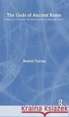 The Gods of Ancient Rome: Religion in Everyday Life from Archaic to Imperial Times Robert Turcan 9780415929738 Routledge - książka