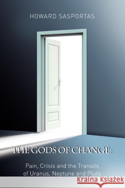 The Gods of Change: Pain, Crisis and the Transits of Uranus, Neptune and Pluto Howard Sasportas 9781902405254 Wessex Astrologer Ltd - książka