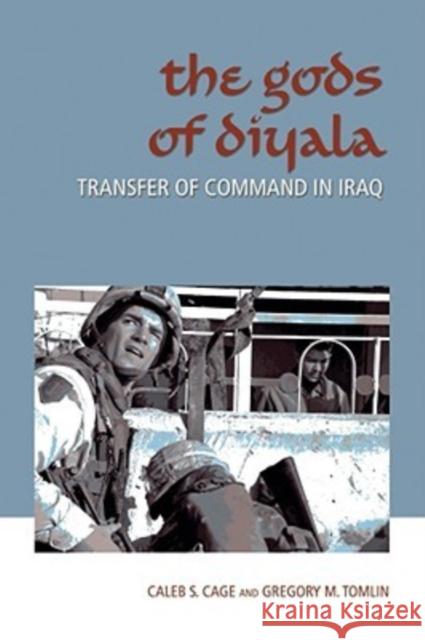 The Gods of Diyala: Transfer of Command in Iraq Cage, Caleb S. 9781603440387 Texas A&M University Press - książka