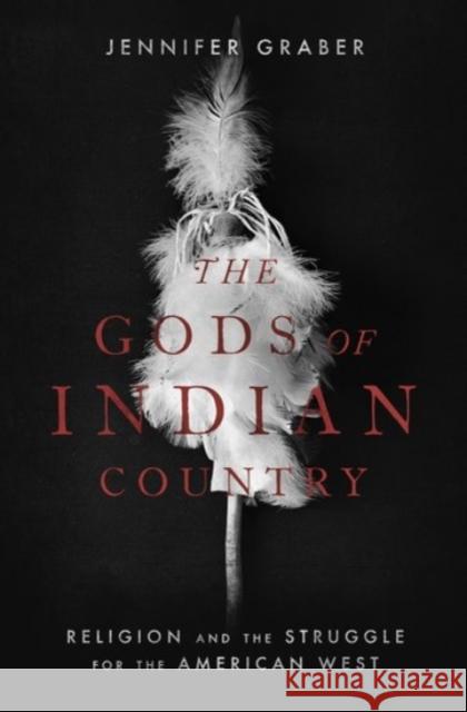 The Gods of Indian Country: Religion and the Struggle for the American West Jennifer Graber 9780190279615 Oxford University Press, USA - książka