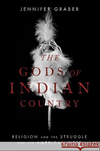 The Gods of Indian Country: Religion and the Struggle for the American West Jennifer Graber 9780197625446 Oxford University Press, USA - książka