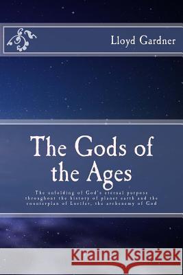 The Gods of the Ages: The unfolding of God's eternal purpose throughout the history of planet earth and the counterplan of Lucifer, the arch Gardner, Lloyd 9781490509426 Createspace - książka