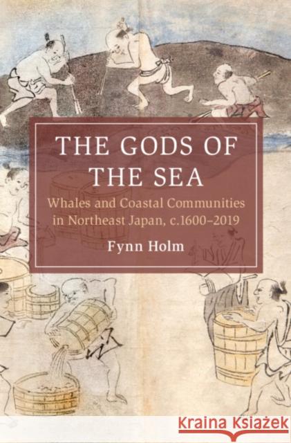The Gods of the Sea: Whales and Coastal Communities in Northeast Japan, c.1600-2019 Fynn Holm 9781009305518 Cambridge University Press - książka