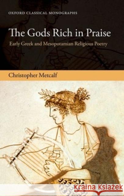 The Gods Rich in Praise: Early Greek and Mesopotamian Religious Poetry Metcalf, Christopher 9780198723363 Oxford University Press, USA - książka