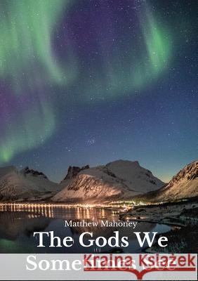 The Gods We Sometimes See Matthew Mahoney 9780244789794 Lulu.com - książka