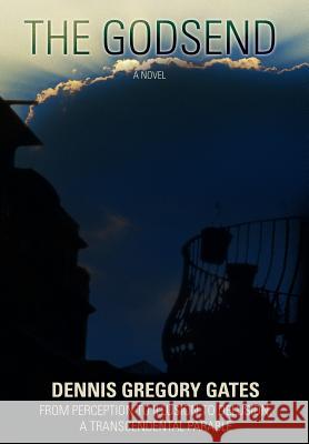 The Godsend: From Perception to Illusion to Delusion: A Transcendental Parable Gates, Dennis Gregory 9780595685073 iUniverse - książka