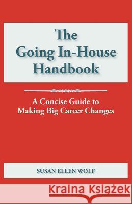 The Going In-House Handbook: A Concise Guide to Making Big Career Changes Susan Ellen Wolf 9780984841608 Scout Publishing Enterprises - książka