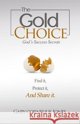 The Gold Choice: God's Success Secrets MR Gary Cornelius Jones 9781492748373 Createspace - książka