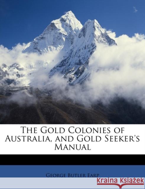 The Gold Colonies of Australia, and Gold Seeker's Manual Earp, George Butler 9781146957793  - książka