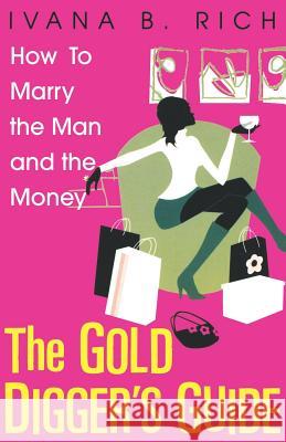 The Gold Digger's Guide: How to Marry the Man and the Money Ivana B. Rich 9780758206602 Dafina Books - książka