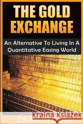 The Gold Exchange: An Alternative To Living In A Quantitative Easing World McGuire, Jim 9781501030574 Createspace - książka