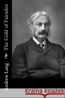 The Gold of Fairnilee Andrew Lang 9781514840894 Createspace - książka