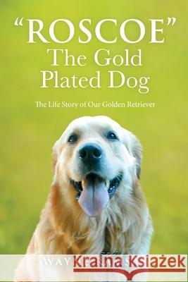 The Gold Plated Dog: The Life Story of Our Golden Retriever Wayne Ramsay 9781953731197 Booktrail Publishing - książka