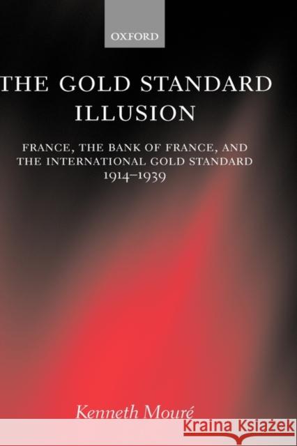 The Gold Standard Illusion: France, the Bank of France, and the International Gold Standard, 1914-1939 Mouré, Kenneth 9780199249046 Oxford University Press, USA - książka