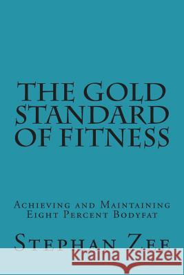 The Gold Standard of Fitness: Achieving and Maintaining Eight Percent Bodyfat Stephan Zee 9781986443609 Createspace Independent Publishing Platform - książka
