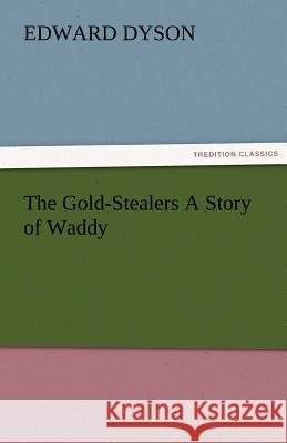 The Gold-Stealers a Story of Waddy Edward Dyson   9783842482685 tredition GmbH - książka