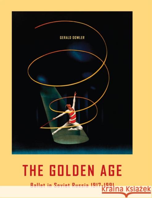 The Golden Age - Ballet in Soviet Russia 1917-1991 Dowler, Gerald 9781852731557 Dance Books Ltd - książka