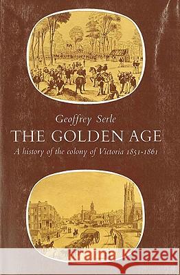 The Golden Age: A History of the Colony of Victoria 1851-1861 Geoffrey Serle Alan Geoffrey Serle 9780522841435 Melbourne University - książka