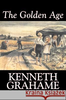 The Golden Age by Kenneth Grahame, Fiction, Fairy Tales & Folklore, Animals - Dragons, Unicorns & Mythical Kenneth Grahame 9781603120616 Aegypan - książka