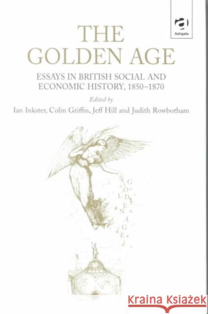 The Golden Age: Essays in British Social and Economic History, 1850-1870 Inkster, Ian 9780754601142 Ashgate Publishing Limited - książka