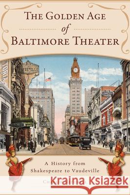 The Golden Age of Baltimore Theater: A History from Shakespeare to Vaudeville Charlie Mitchell 9781467154482 History Press - książka