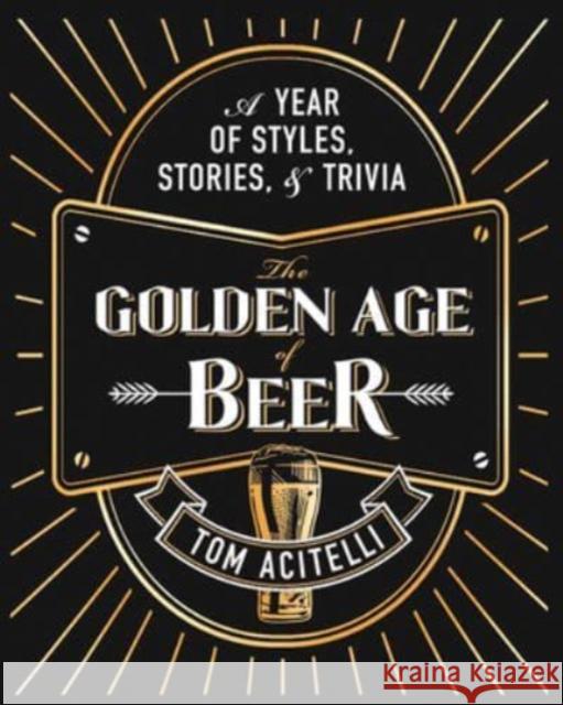 The Golden Age of Beer: A Year of Styles, Stories, and Trivia Tom Acitelli 9781954641266 Apollo Publishers - książka