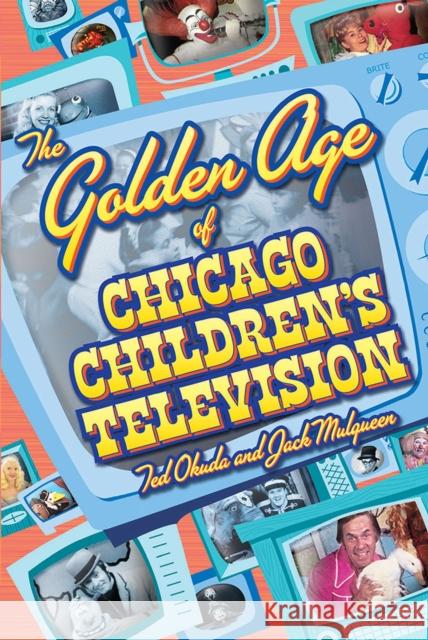The Golden Age of Chicago Children's Television Ted Okuda Jack Mulqueen 9780809335367 Southern Illinois University Press - książka