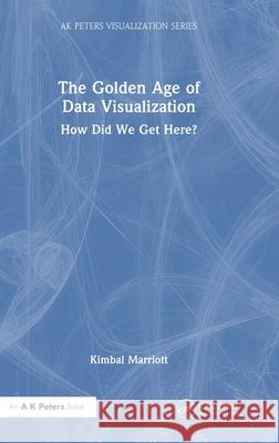 The Golden Age of Data Visualization: How Did We Get Here? Kimbal Marriott 9781032830797 CRC Press - książka