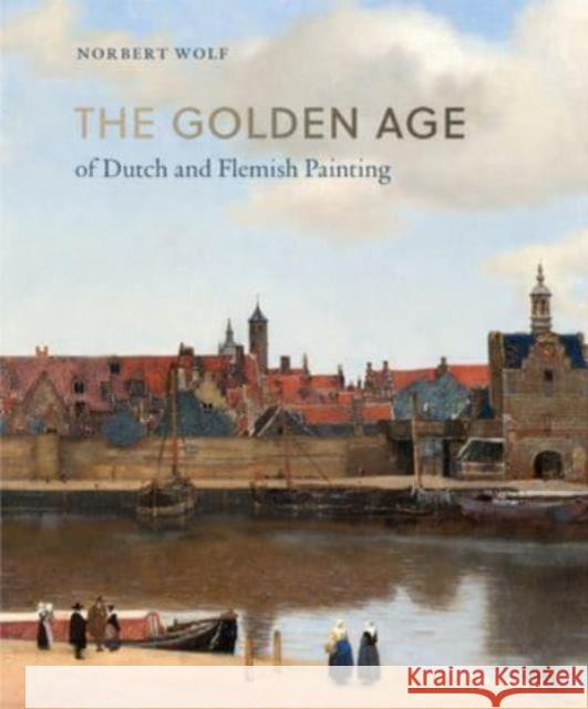 The Golden Age of Dutch and Flemish Painting Norbert Wolf 9783791377674 Prestel Publishing - książka