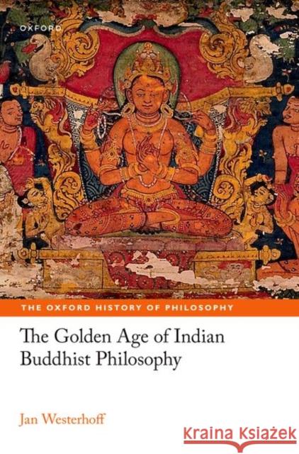 The Golden Age of Indian Buddhist Philosophy Jan (Professor of Buddhist Philosophy, Professor of Buddhist Philosophy, University of Oxford) Westerhoff 9780198878391 Oxford University Press - książka