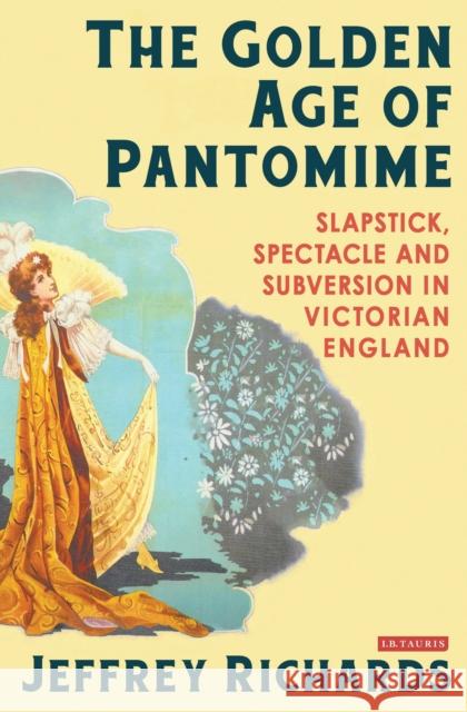 The Golden Age of Pantomime: Slapstick, Spectacle and Subversion in Victorian England Richards, Jeffrey 9781350182363 Bloomsbury Academic (JL) - książka