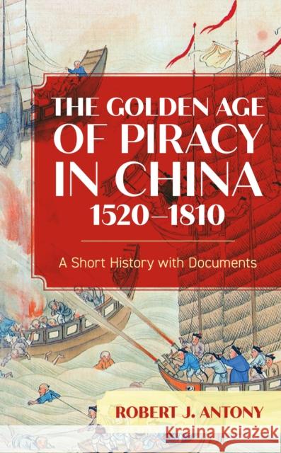 The Golden Age of Piracy in China, 1520-1810: A Short History with Documents Robert J. Antony 9781538161531 Rowman & Littlefield Publishers - książka