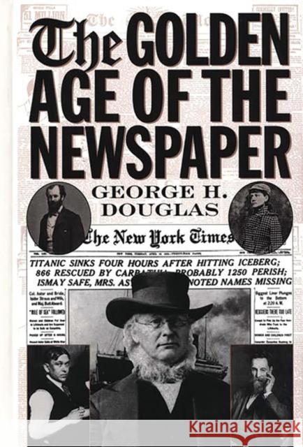 The Golden Age of the Newspaper George H. Douglas 9780313310775 Greenwood Press - książka