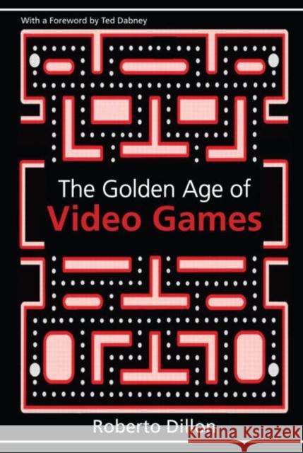 The Golden Age of Video Games: The Birth of a Multi-Billion Dollar Industry Dillon, Roberto 9781439873236 AK Peters - książka