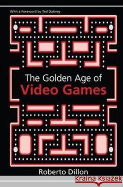 The Golden Age of Video Games: The Birth of a Multibillion Dollar Industry Roberto Dillon 9781138427860 Taylor and Francis - książka