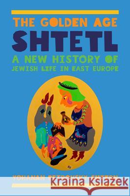 The Golden Age Shtetl: A New History of Jewish Life in East Europe Petrovsky-Shtern, Yohanan 9780691160740 Princeton University Press - książka