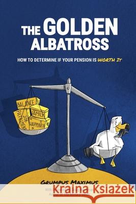 The Golden Albatross: How To Determine If Your Pension Is Worth It Grumpus Maximus Doug Nordman 9780960058983 Choose Fi Media, Inc. - książka