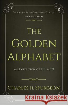 The Golden Alphabet (Updated, Annotated): An Exposition of Psalm 119 Charles H. Spurgeon 9781622455119 Aneko Press - książka