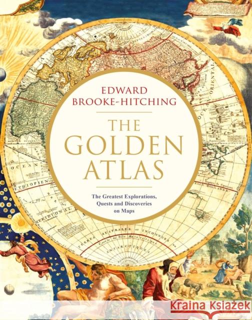 The Golden Atlas: The Greatest Explorations, Quests and Discoveries on Maps Edward Brooke-Hitching 9781471166822 Simon & Schuster Ltd - książka