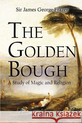 The Golden Bough: A Study of Magic and Religion James George Frazer 9781514252697 Createspace - książka