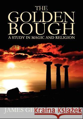 The Golden Bough: A Study of Magic and Religion James George Frazer 9781936830459 Suzeteo Enterprises - książka