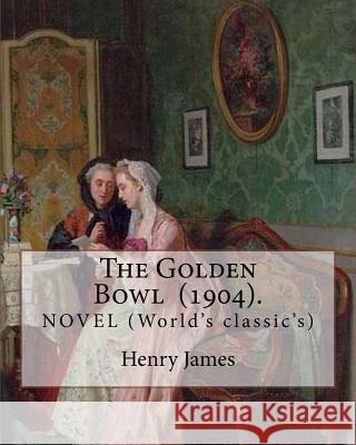 The Golden Bowl (1904). By: Henry James: NOVEL (World's classic's) James, Henry 9781717301871 Createspace Independent Publishing Platform - książka