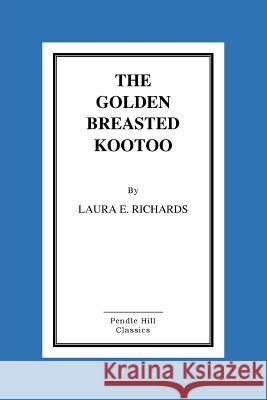 The Golden-Breasted Kootoo Laura E. Richards 9781517139964 Createspace - książka