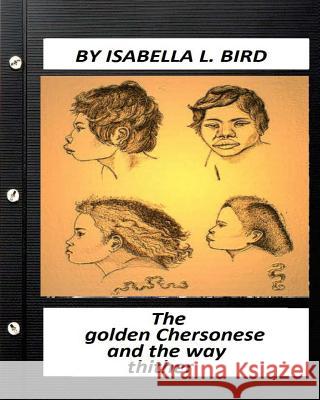 The golden Chersonese and the way thither.(1883) by Isabella l. Bird Bird, Isabella L. 9781530891269 Createspace Independent Publishing Platform - książka